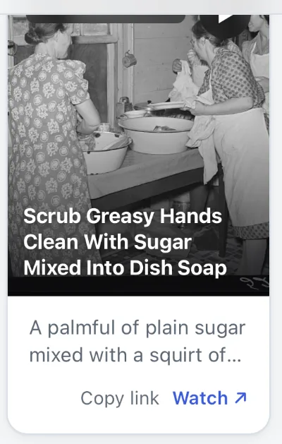 A video card: cover image, the title “Scrub Greasy Hands Clean With Sugar Mixed Into Dish Soap,” and a short excerpt with a Watch link